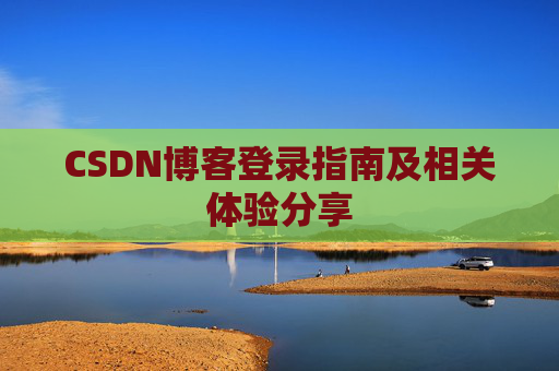 CSDN博客登录指南及相关体验分享